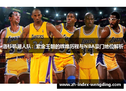 洛杉矶湖人队：紫金王朝的辉煌历程与NBA豪门地位解析