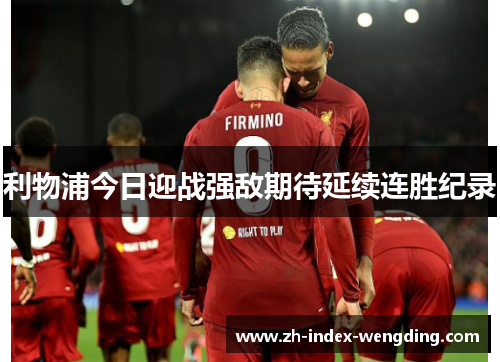 利物浦今日迎战强敌期待延续连胜纪录