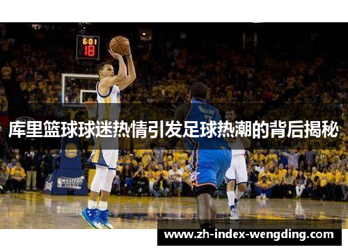 库里篮球球迷热情引发足球热潮的背后揭秘